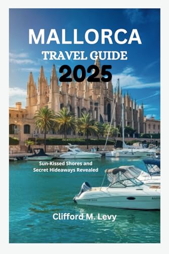 MALLORCA TRAVEL GUIDE 2025: Sun-Kissed Shores and Secret Hideaways Revealed von Independently published