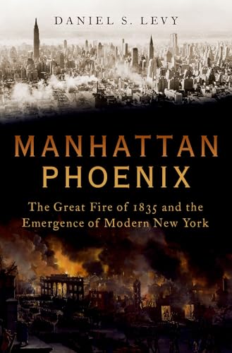 Manhattan Phoenix: The Great Fire of 1835 and the Emergence of Modern New York von Oxford University Press, USA