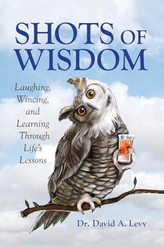 Shots of Wisdom: Laughing, Wincing, and Learning Through Life's Lessons Shots of Wisdom: Laughing, Wincing, and Learning Through Life's Lessons von Cognella, Inc