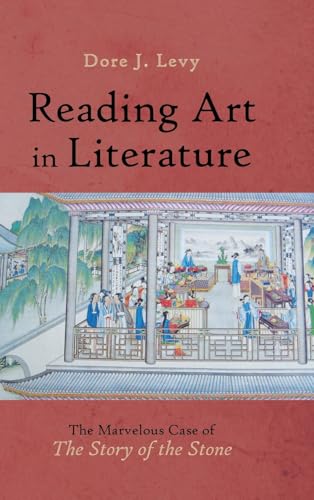 Reading Art in Literature: The Marvelous Case of "The Story of the Stone" Reading Art in Literature: The Marvelous Case of "The Story of the Stone" von Cambria Press