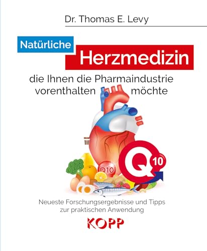 Natürliche Herzmedizin, die Ihnen die Pharmaindustrie vorenthalten möchte: Neueste Forschungsergebnisse und Tipps zur praktischen Anwendung von Kopp Verlag e.K.