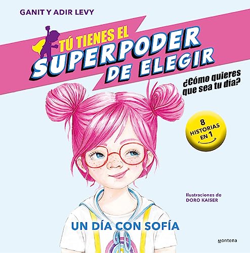 Tú tienes el Superpoder de Elegir 4 - Un día con Sofía: ¿Cómo quieres que sea tu día? (9 historias en 1) (Montena, Band 4)