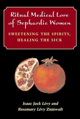 Ritual Medical Lore of Sephardic Women: Sweetening the Spirits, Healing the Sick