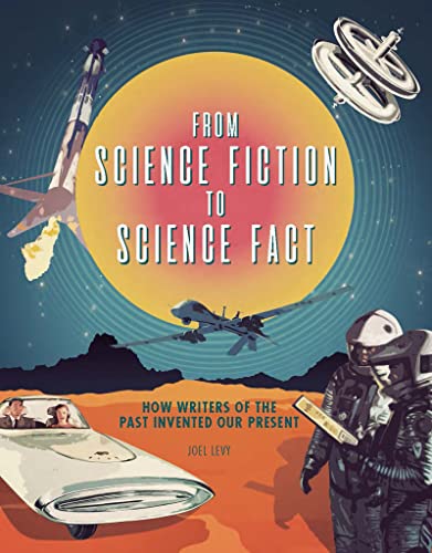 From Science Fiction to Science Fact: How Writers of the Past Invented Our Present From Science Fiction to Science Fact: How Writers of the Past Invented Our Present von Welbeck Publishing