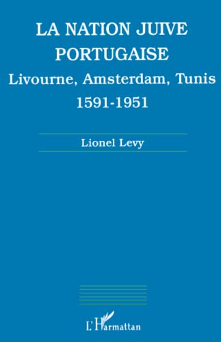LA NATION JUIVE PORTUGAISE: Livourne, Amsterdam, Tunis 1591-1951 von L'HARMATTAN