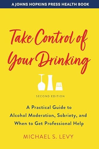 Take Control of Your Drinking: A Practical Guide to Alcohol Moderation, Sobriety, and When to Get Professional Help (Johns Hopkins Press Health Book) von Johns Hopkins University Press