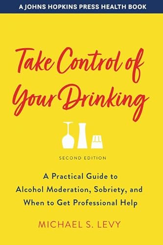 Take Control of Your Drinking: A Practical Guide to Alcohol Moderation, Sobriety, and When to Get Professional Help (Johns Hopkins Press Health Book) von Johns Hopkins University Press