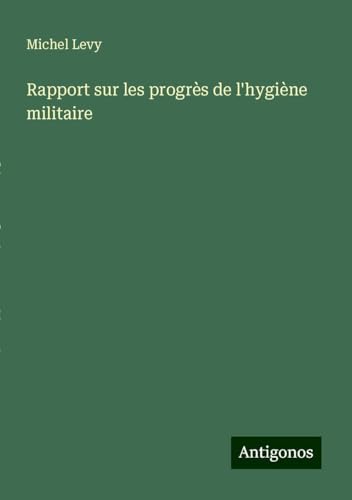 Rapport sur les progrès de l'hygiène militaire von Antigonos Verlag