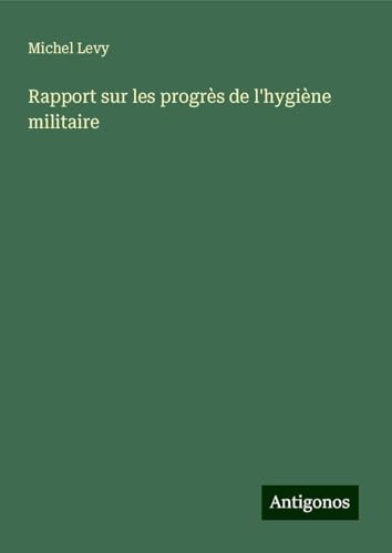 Rapport sur les progrès de l'hygiène militaire von Antigonos Verlag
