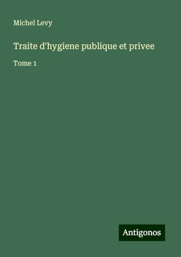 Traite d'hygiene publique et privee: Tome 1 von Antigonos Verlag