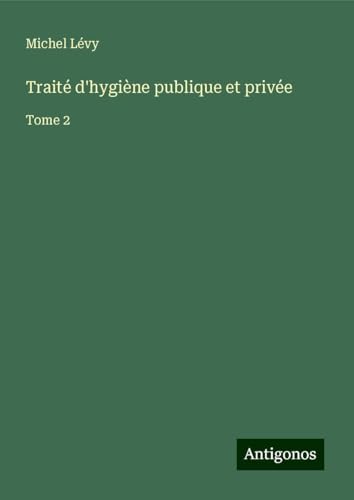 Traité d'hygiène publique et privée: Tome 2 von Antigonos Verlag