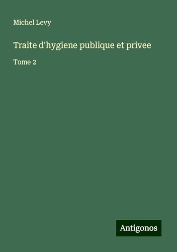 Traite d'hygiene publique et privee: Tome 2 von Antigonos Verlag