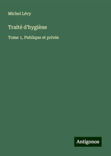Traité d'hygiène: Tome 1, Publique et privée von Antigonos Verlag