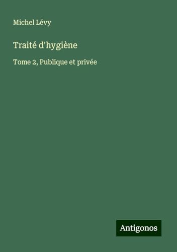 Traité d'hygiène: Tome 2, Publique et privée von Antigonos Verlag