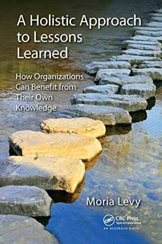 A Holistic Approach to Lessons Learned: How Organizations Can Benefit from Their Own Knowledge von CRC Press