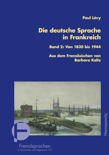 Die deutsche Sprache in Frankreich: Band 2: Von 1830 bis 1944. Aus dem Französischen übersetzt und bearbeitet von Barbara Kaltz (Fremdsprachen in Geschichte und Gegenwart, Band 11)