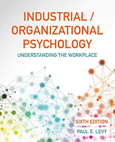 Industrial/Organizational Psychology: Understanding the Workplace Industrial/Organizational Psychology: Understanding the Workplace