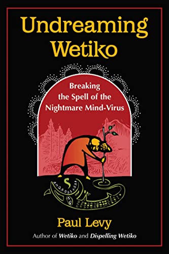 Undreaming Wetiko: Breaking the Spell of the Nightmare Mind-Virus (Sacred Planet)