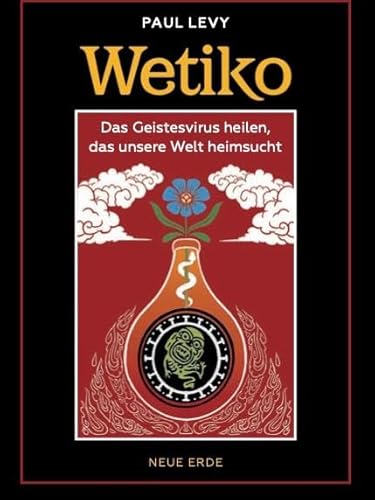 Wetiko: Das Geistesvirus heilen, das unsere Welt heimsucht von Neue Erde