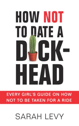 How Not to Date a Dickhead: Every Girl's Guide on How Not to Be Taken for a Ride