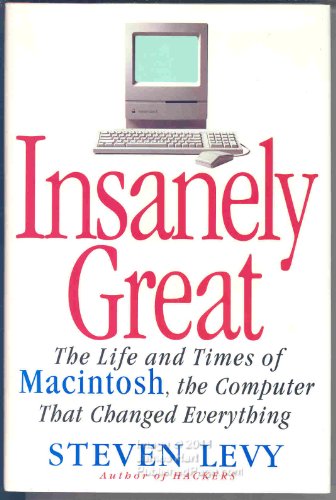 Insanely Great: The Life and Times of MacIntosh, the Computer That Changed Everything