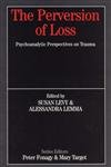 The Perversion of Loss: Psychoanalytic Perspectives on Trauma (Whurr Series In Psychoanalysis)