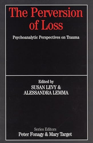 The Perversion of Loss: Psychoanalytic Perspectives on Trauma (Whurr Series In Psychoanalysis)