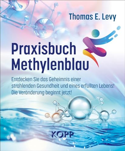 Praxisbuch Methylenblau: Entdecken Sie das Geheimnis einer strahlenden Gesundheit und eines erfüllten Lebens! Die Veränderung beginnt jetzt!
