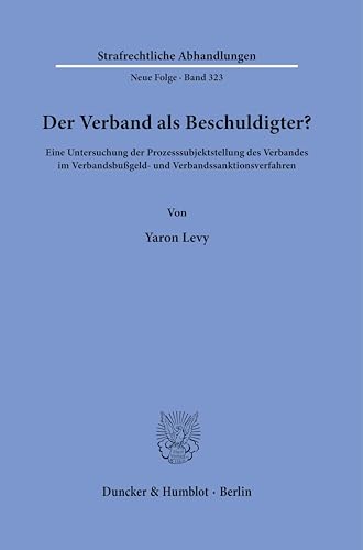 Der Verband als Beschuldigter?: Eine Untersuchung der Prozesssubjektstellung des Verbandes im Verbandsbußgeld- und Verbandssanktionsverfahren (Strafrechtliche Abhandlungen. Neue Folge) von Duncker & Humblot