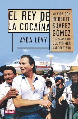 Rey de la cocaína: Mi vida con Roberto Suárez Gómez y el nacimiento del primer narcoestado (Crónica y Periodismo)