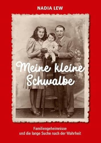 Meine kleine Schwalbe: Familiengeheimnisse und die lange Suche nach der Wahrheit