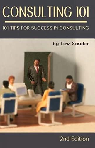 Consulting 101, 2nd Edition: 101 Tips for Success in Consulting von Lew Sauder