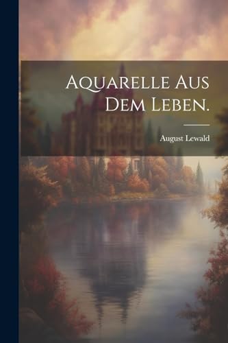 Aquarelle aus dem Leben. von Legare Street Press