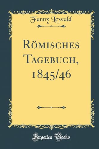 Römisches Tagebuch, 1845/46 (Classic Reprint)