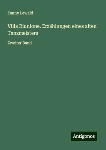 Villa Riunione. Erzählungen eines alten Tanzmeisters: Zweiter Band Villa Riunione. Erzählungen eines alten Tanzmeisters: Zweiter Band von Antigonos Verlag
