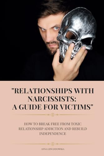 Relationships with Narcissists: A Guide for Victims: How to Break Free From Toxic Relationship Addiction and Rebuild Independence von Independently published