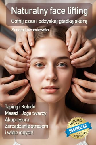 Naturalny face lifting. Taping, masaż, kobido: Cofnij czas i odzyskaj gładką skórę: Cofnij czas i odzyskaj gladką skórę von FreeBooks.pl