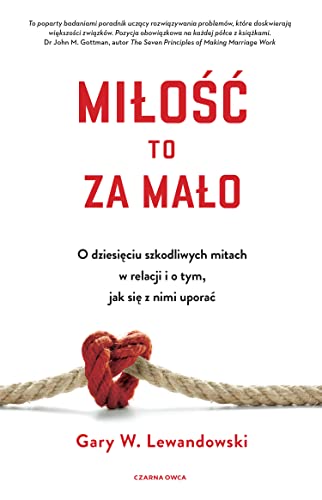 Miłość to za mało: O dziesięciu szkodliwych mitach w relacji i o tym, jak się z nimi uporać von Czarna Owca