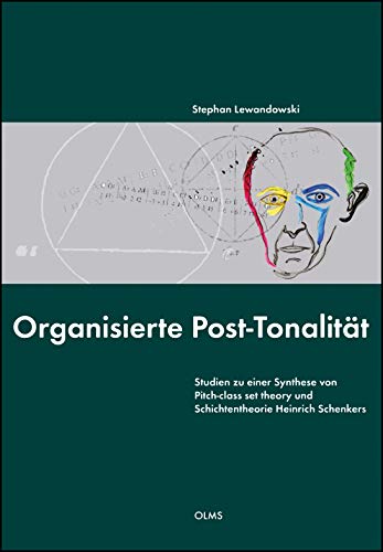 Organisierte Post-Tonalität: Studien zu einer Synthese von Pitch-class set theory und Schichtentheorie Heinrich Schenkers.