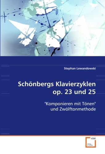 Schönbergs Klavierzyklen op. 23 und 25: "Komponieren mit Tönen" und Zwölftonmethode von VDM Verlag Dr. Müller