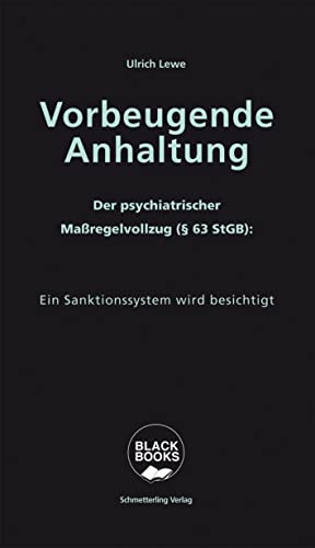 Vorbeugende Anhaltung: Der Maßregelvollzug. Das Schwarze Loch im Psychiatrieuniversum (BLACK BOOKS)