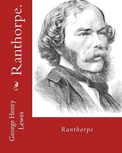 Ranthorpe. By: George Henry Lewes: George Henry Lewes(18 April 1817 – 30 November 1878) was an English philosopher and critic of literature and theatre. von CREATESPACE