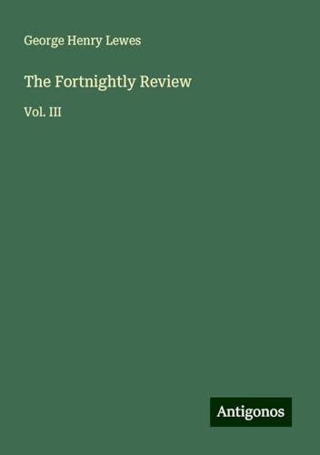 The Fortnightly Review: Vol. III von Antigonos Verlag