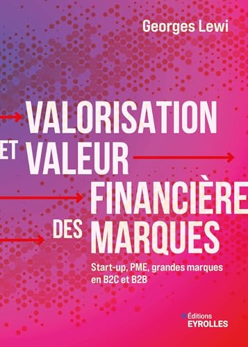 Valorisation et valeur financière des marques: Start-up, PME, grandes marques en B2C et B2B von EYROLLES