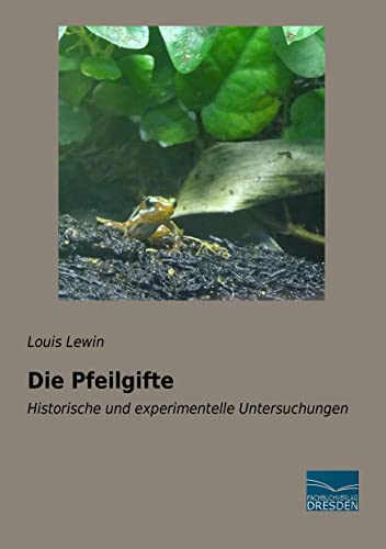 Die Pfeilgifte: Historische und experimentelle Untersuchungen