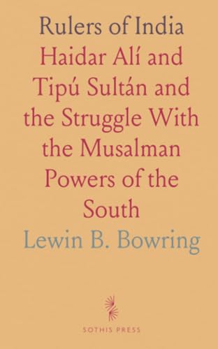 Rulers of India: Haidar Alí and Tipú Sultán and the Struggle With the Musalman Powers of the South von Sothis Press