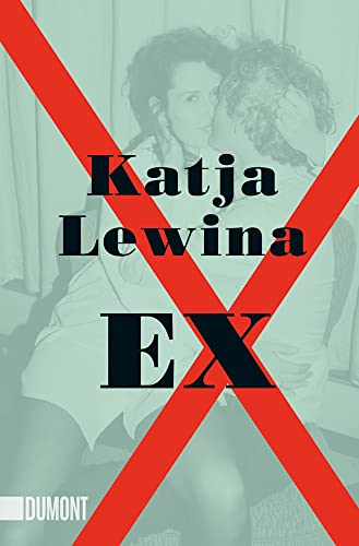 Ex: 20 Jahre, 10 Männer und was alles so schiefgehen kann von DuMont Buchverlag GmbH