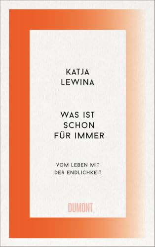 Was ist schon für immer: Vom Leben mit der Endlichkeit von DuMont Buchverlag GmbH