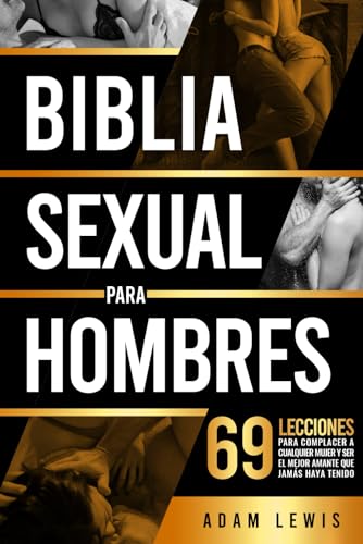 Biblia sexual para hombres: 69 lecciones para complacer a cualquier mujer y ser el mejor amante que jamás haya tenido (Consejos de vida sexual para hombres, Band 1) von Independently published