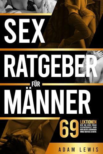 Sex-Ratgeber für Männer: 69 Lektionen, wie du jede Frau verwöhnst und der beste Liebhaber wirst den sie je hatte von Independently published